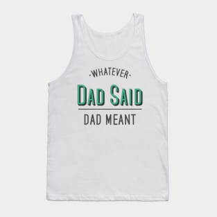 dad quotes, whatever dad said dad meant Tank Top